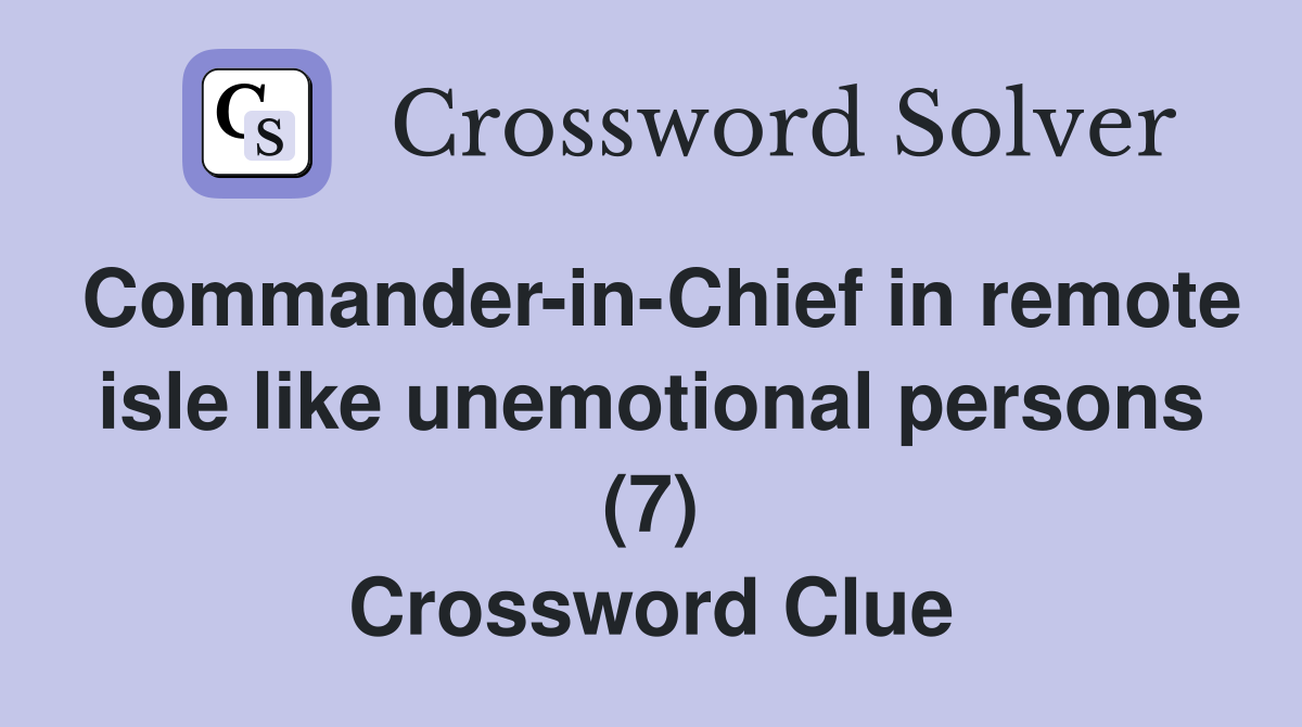 Commander-in-Chief in remote isle like unemotional persons (7) Crossword Clue