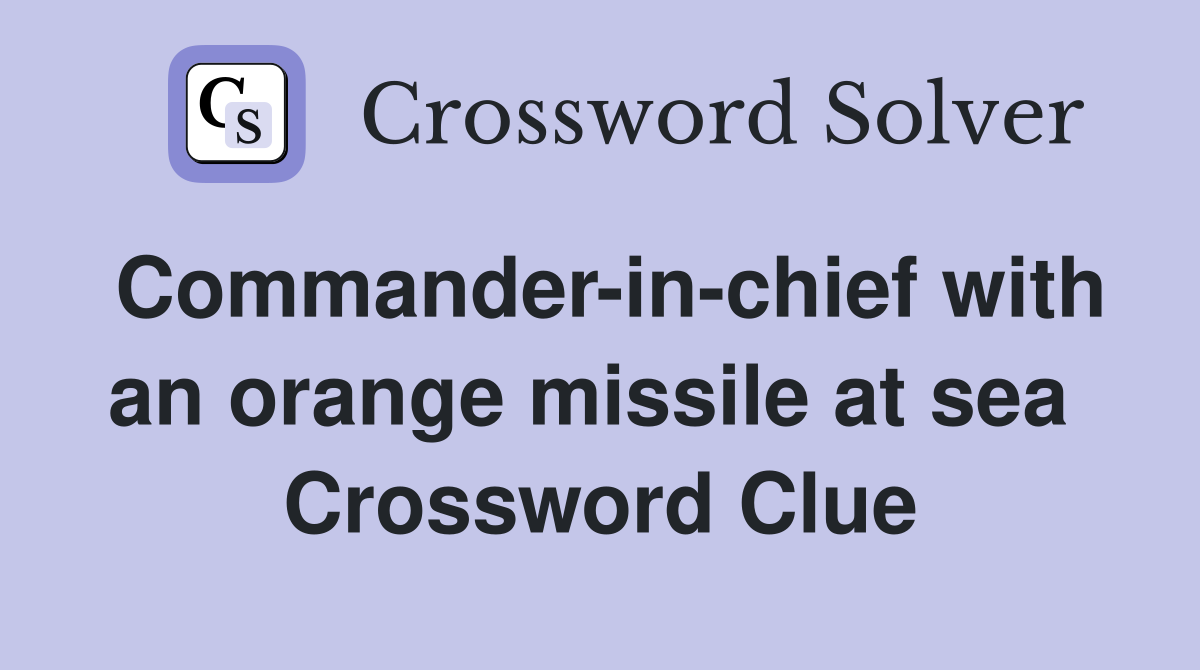 Commander-in-chief with an orange missile at sea  Crossword Clue