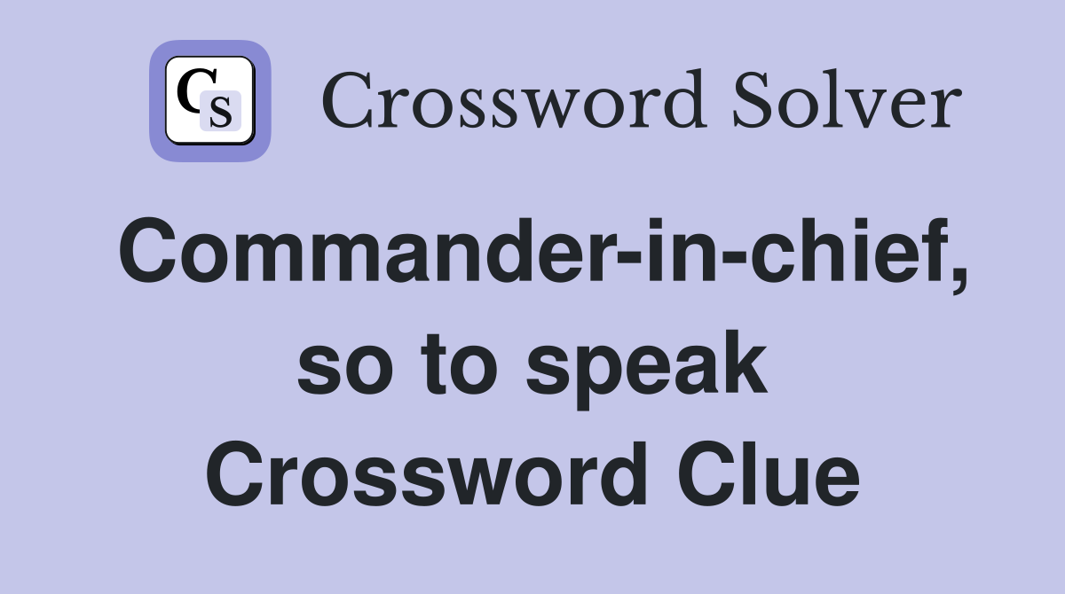 Commander-in-chief, so to speak Crossword Clue