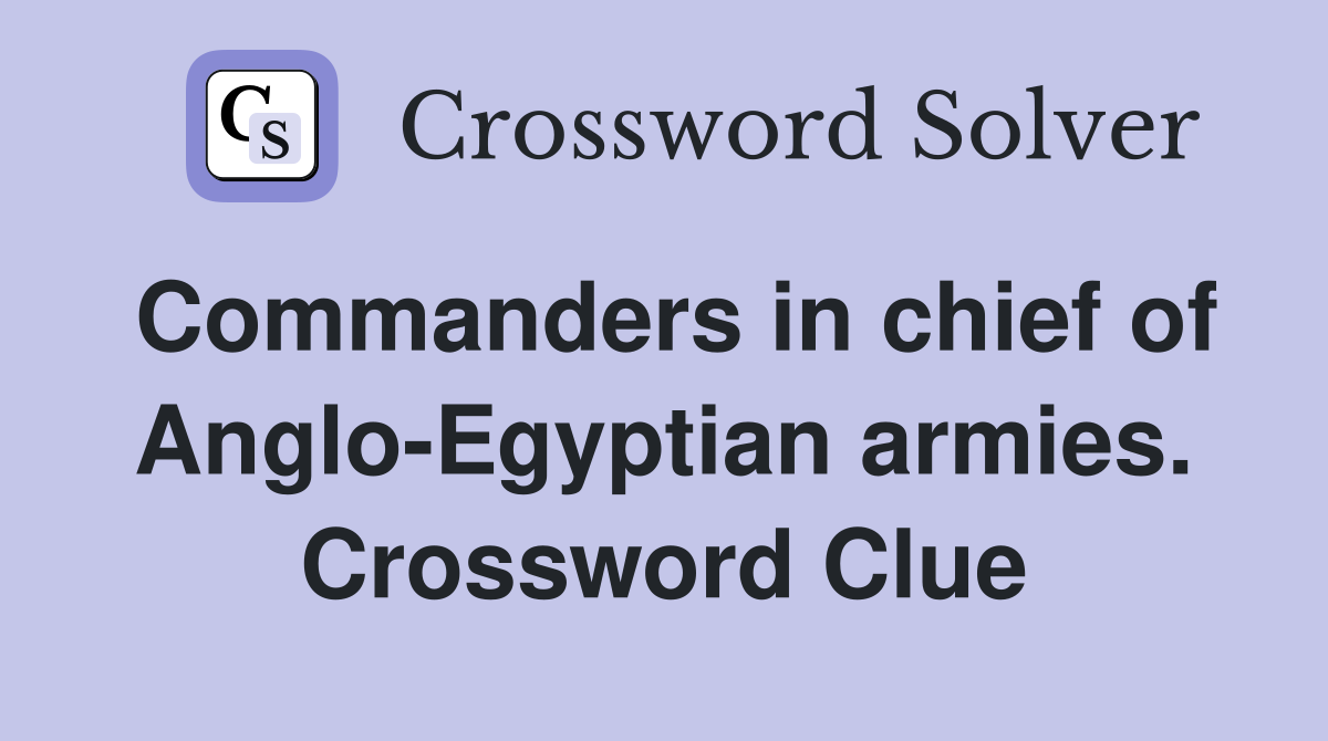 Commanders in chief of Anglo-Egyptian armies. Crossword Clue