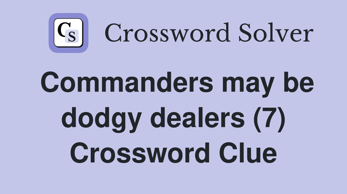 Commanders may be dodgy dealers (7) Crossword Clue
