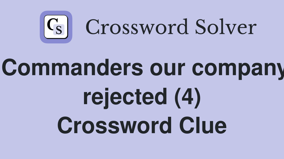 Commanders our company rejected (4) Crossword Clue
