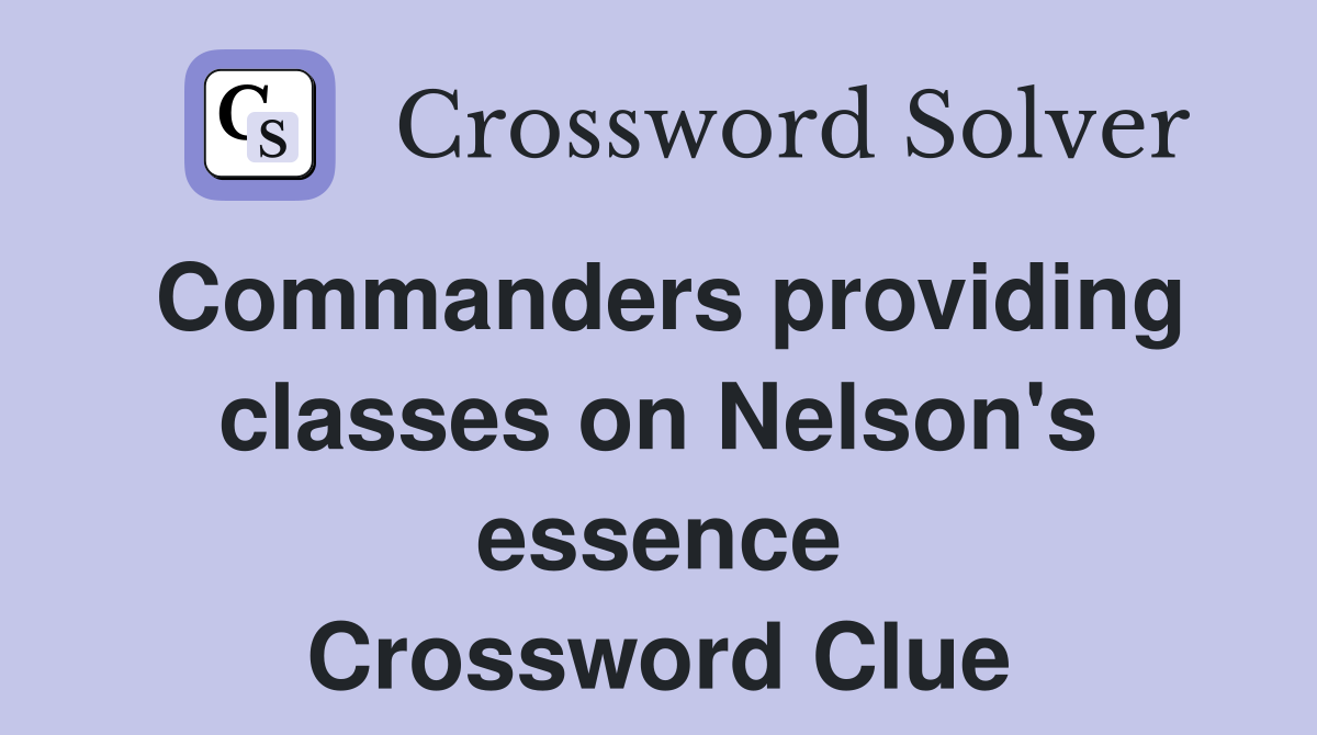 Commanders providing classes on Nelson's essence Crossword Clue