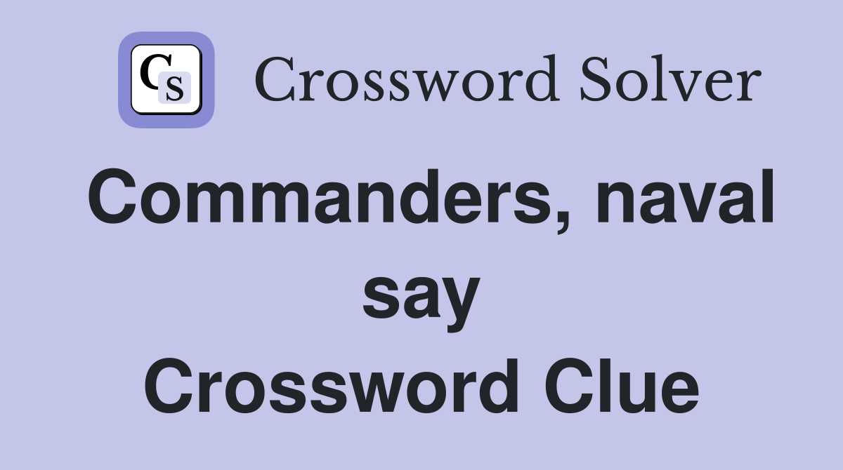 Commanders, naval say Crossword Clue