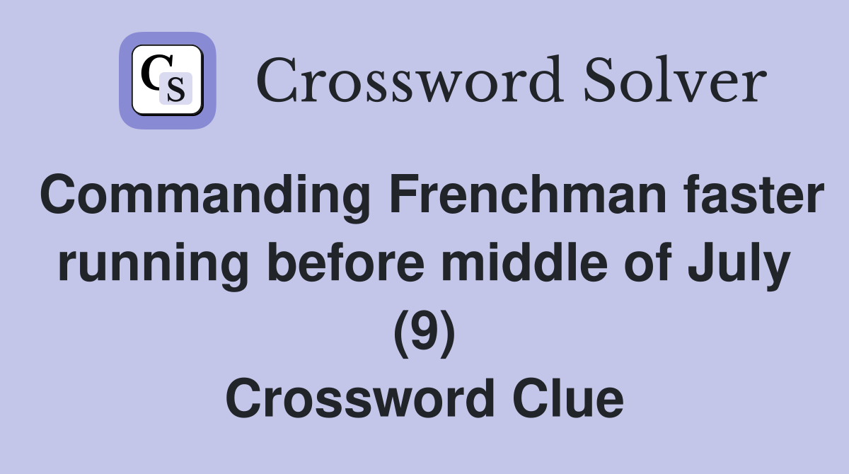 Commanding Frenchman faster running before middle of July (9) Crossword Clue