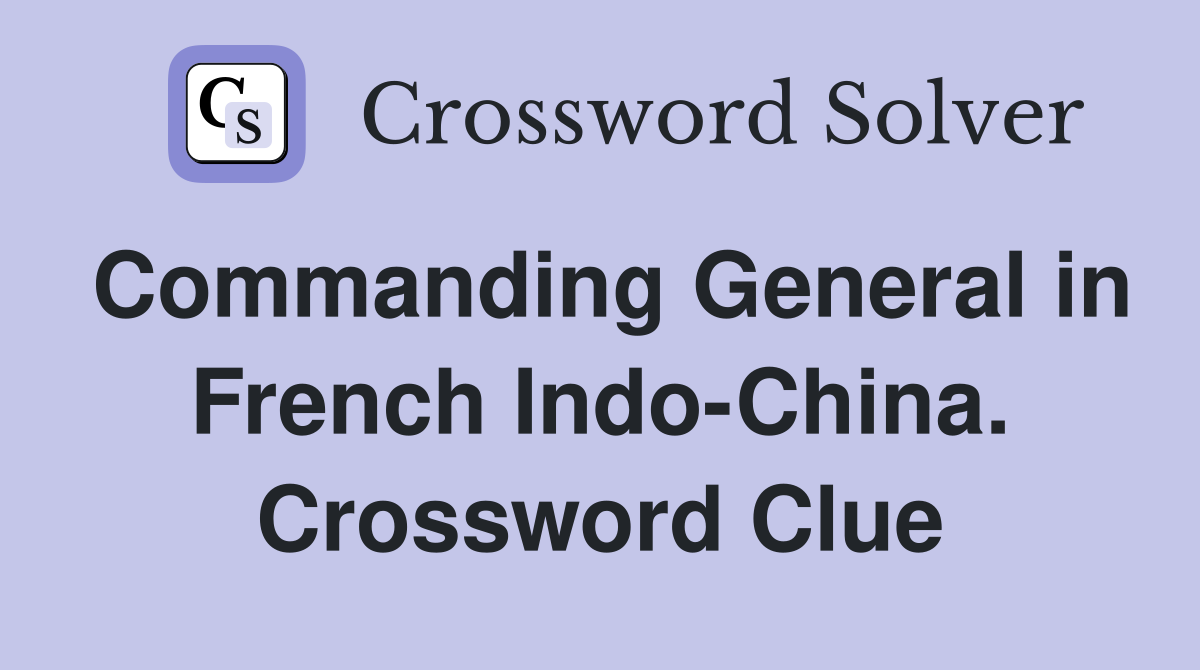 Commanding General in French Indo-China. Crossword Clue