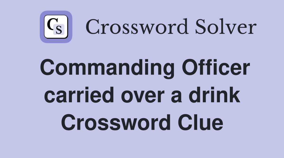 Commanding Officer carried over a drink Crossword Clue