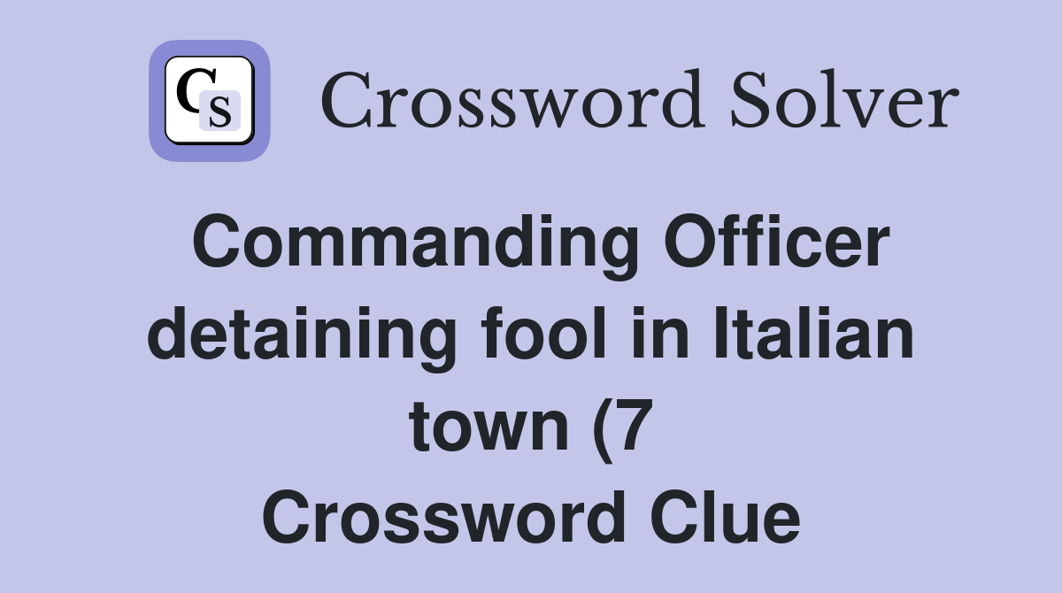 Commanding Officer detaining fool in Italian town (7) Crossword Clue Commanding Officer detaining fool in Italian town (7) Crossword Clue