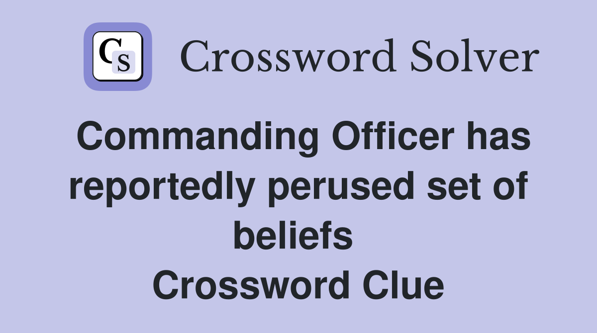 Commanding Officer has reportedly perused set of beliefs  Crossword Clue