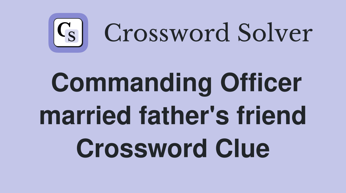 Commanding Officer married father's friend Crossword Clue