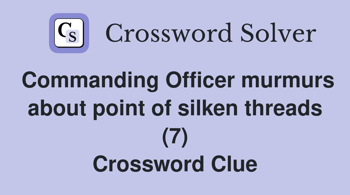 Commanding Officer murmurs about point of silken threads (7) Crossword Clue