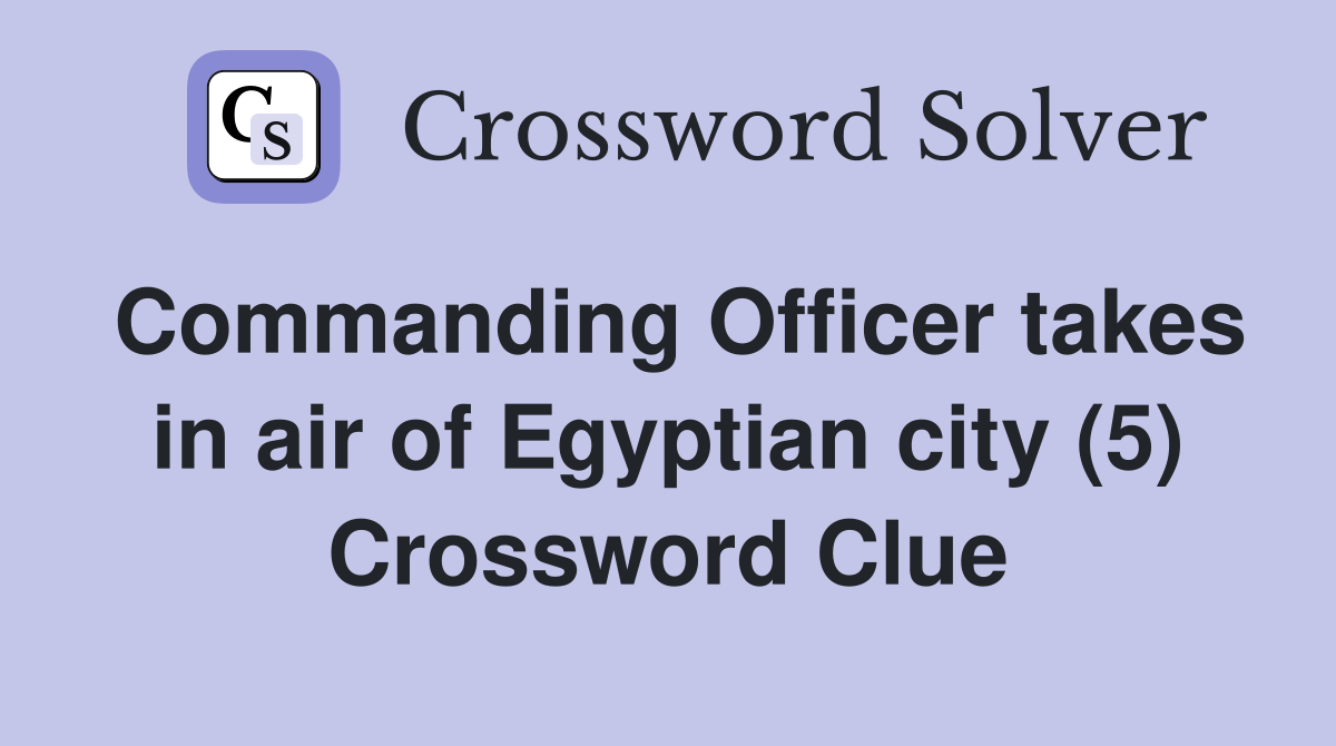 Commanding Officer takes in air of Egyptian city (5) Crossword Clue
