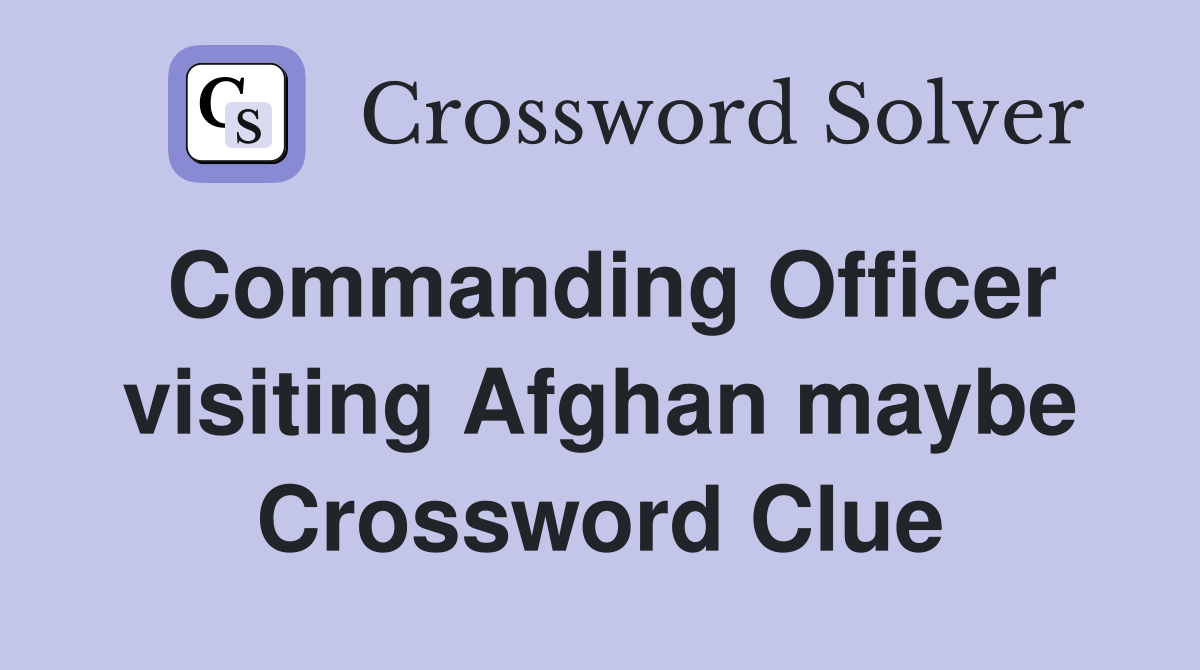 Commanding Officer visiting Afghan maybe Crossword Clue