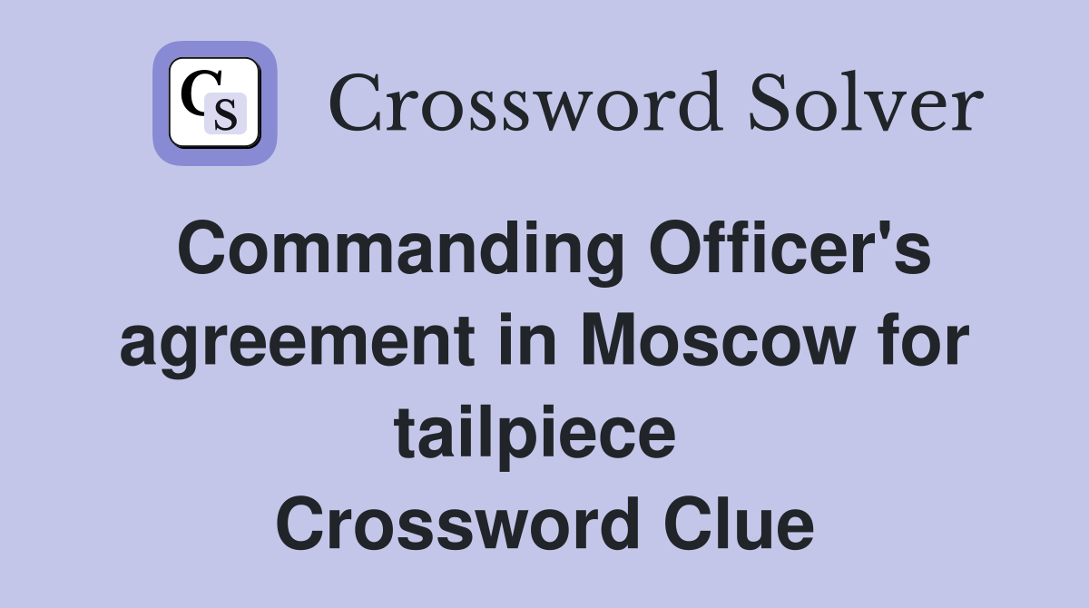 Commanding Officer's agreement in Moscow for tailpiece  Crossword Clue