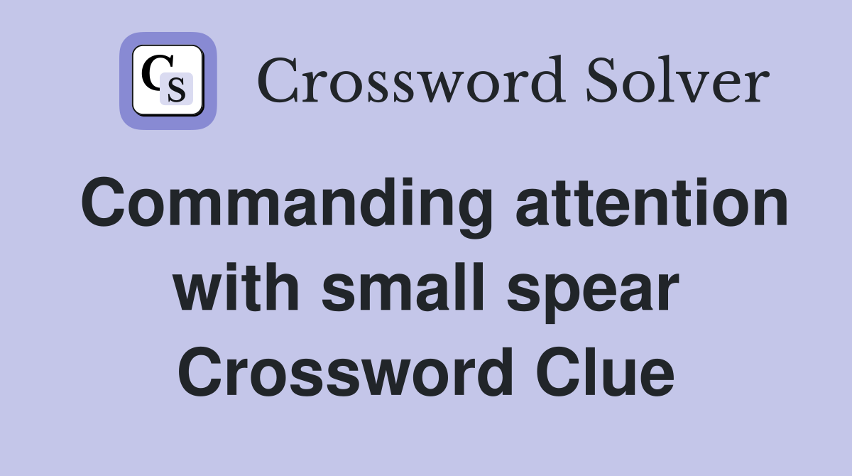 Commanding attention with small spear Crossword Clue