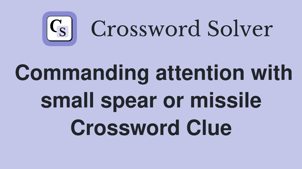 Commanding attention with small spear or missile Crossword Clue