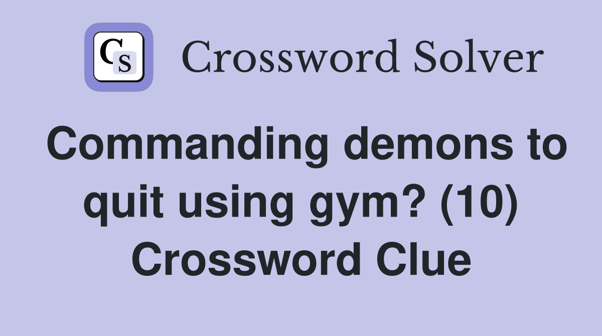 Commanding demons to quit using gym? (10) Crossword Clue