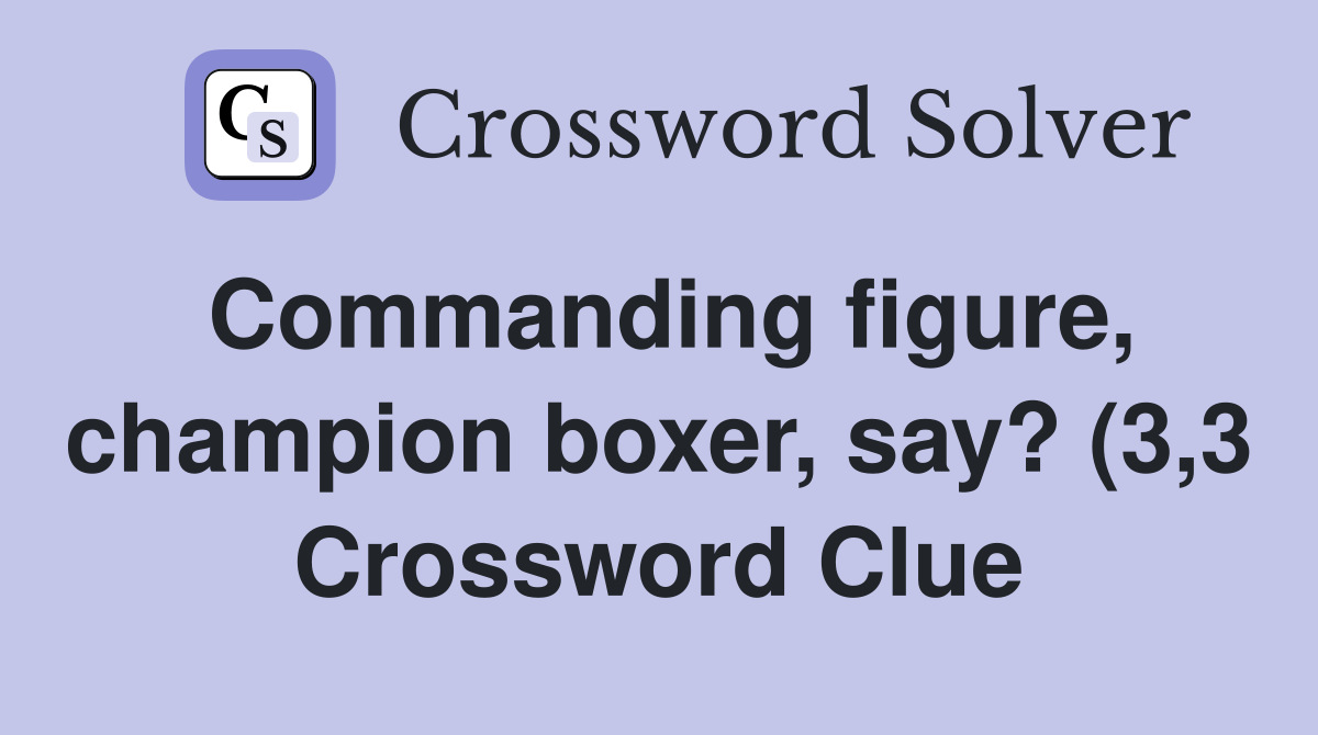 Commanding figure champion boxer say? (3 3) Crossword Clue Answers Commanding figure champion boxer say? (3 3) Crossword Clue Answers