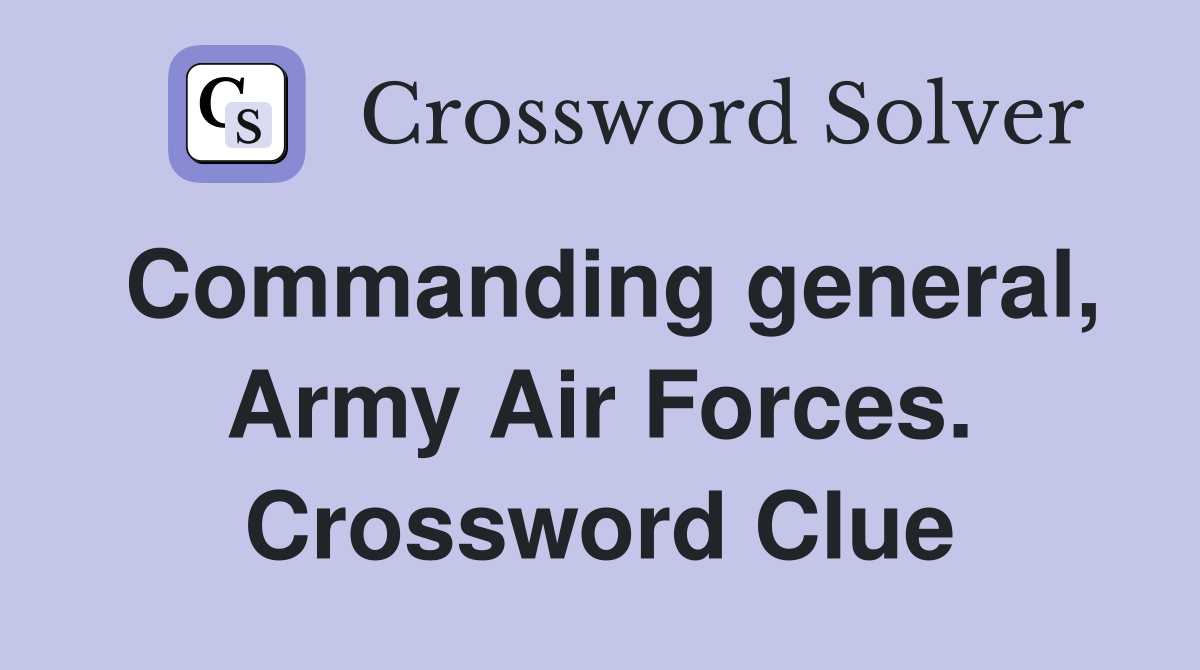 Commanding general, Army Air Forces. Crossword Clue