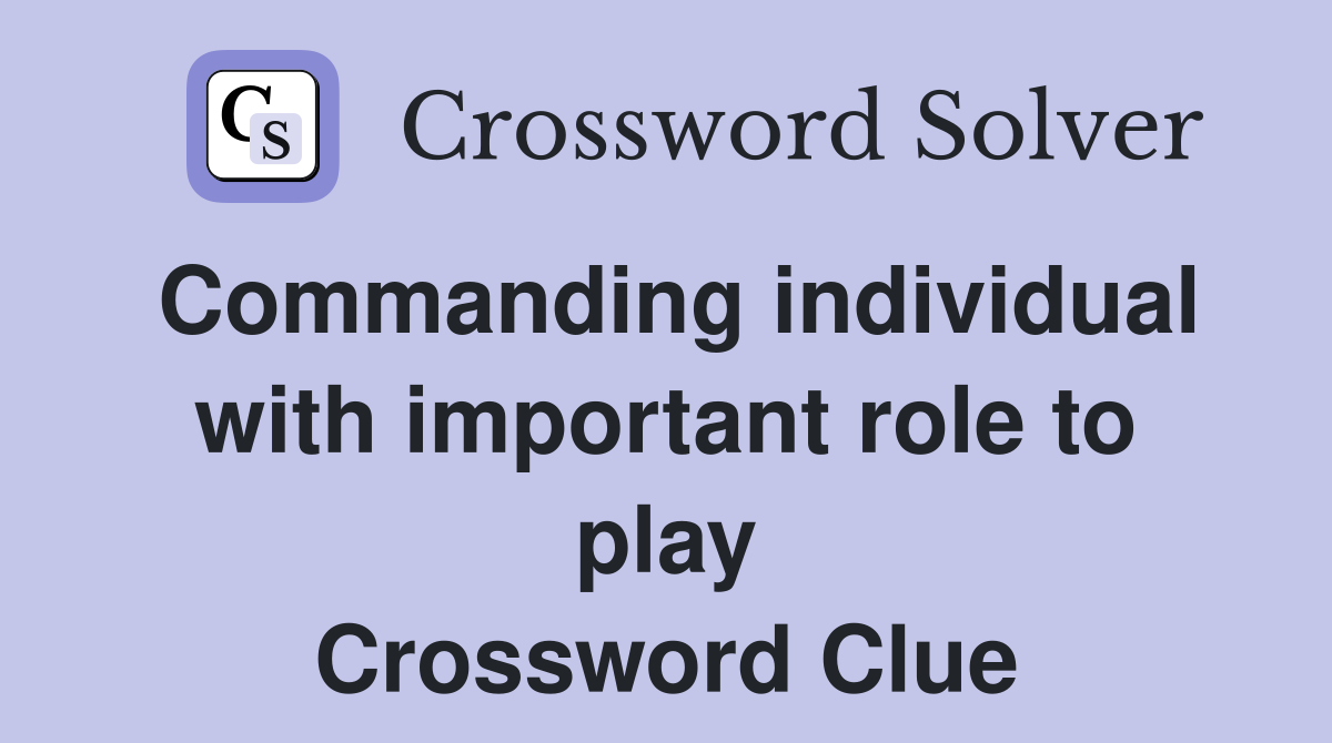 Commanding individual with important role to play Crossword Clue