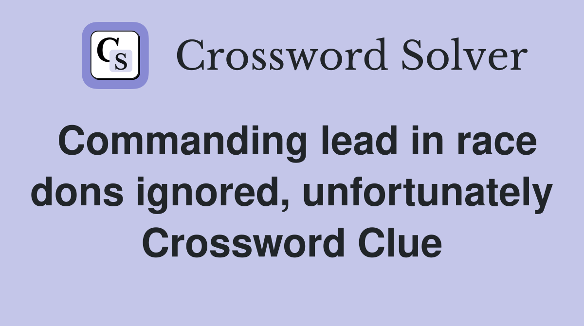 Commanding lead in race dons ignored, unfortunately Crossword Clue
