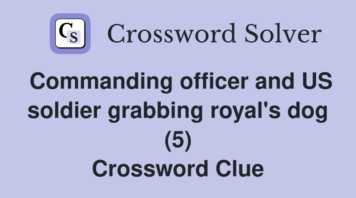 Commanding officer and US soldier grabbing royal's dog (5) Crossword Clue