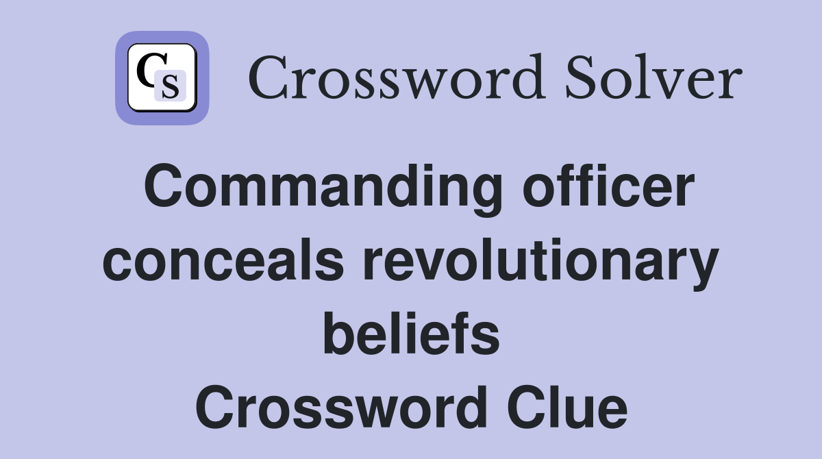 Commanding officer conceals revolutionary beliefs Crossword Clue