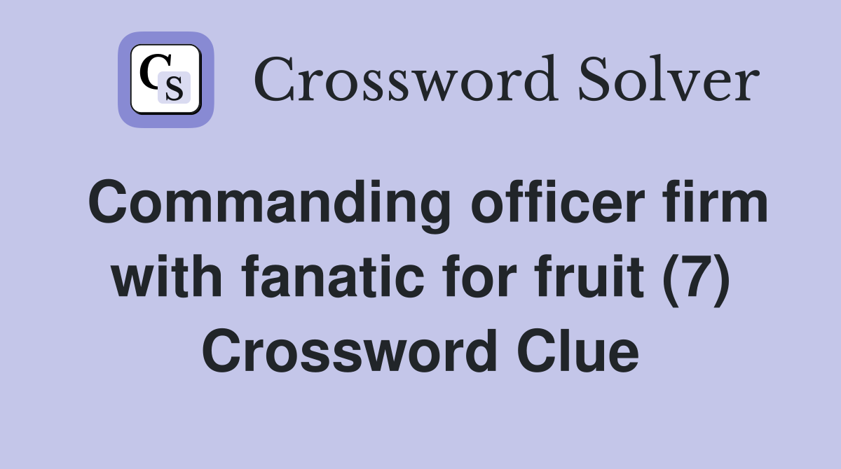 Commanding officer firm with fanatic for fruit (7) Crossword Clue