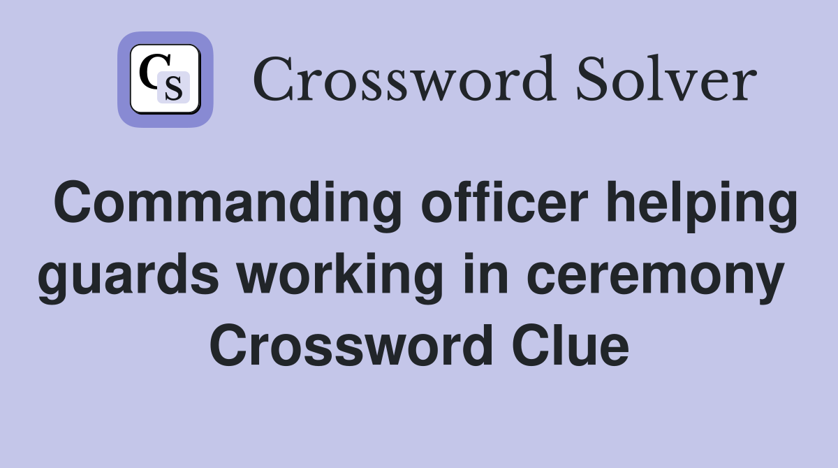 Commanding officer helping guards working in ceremony  Crossword Clue