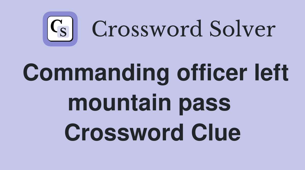 Commanding officer left mountain pass  Crossword Clue