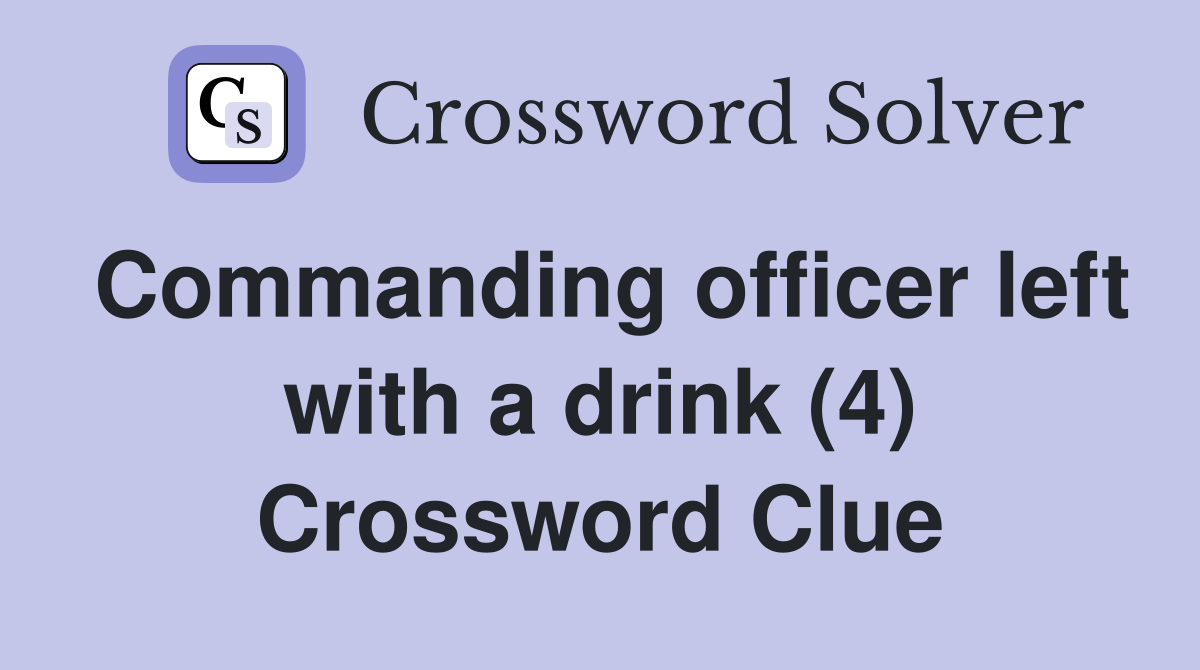 Commanding officer left with a drink (4) Crossword Clue