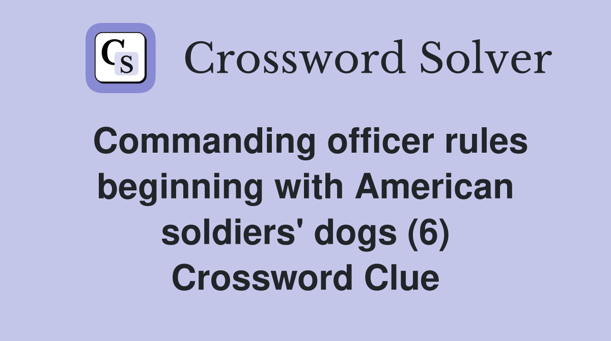 Commanding officer rules beginning with American soldiers' dogs (6) Crossword Clue