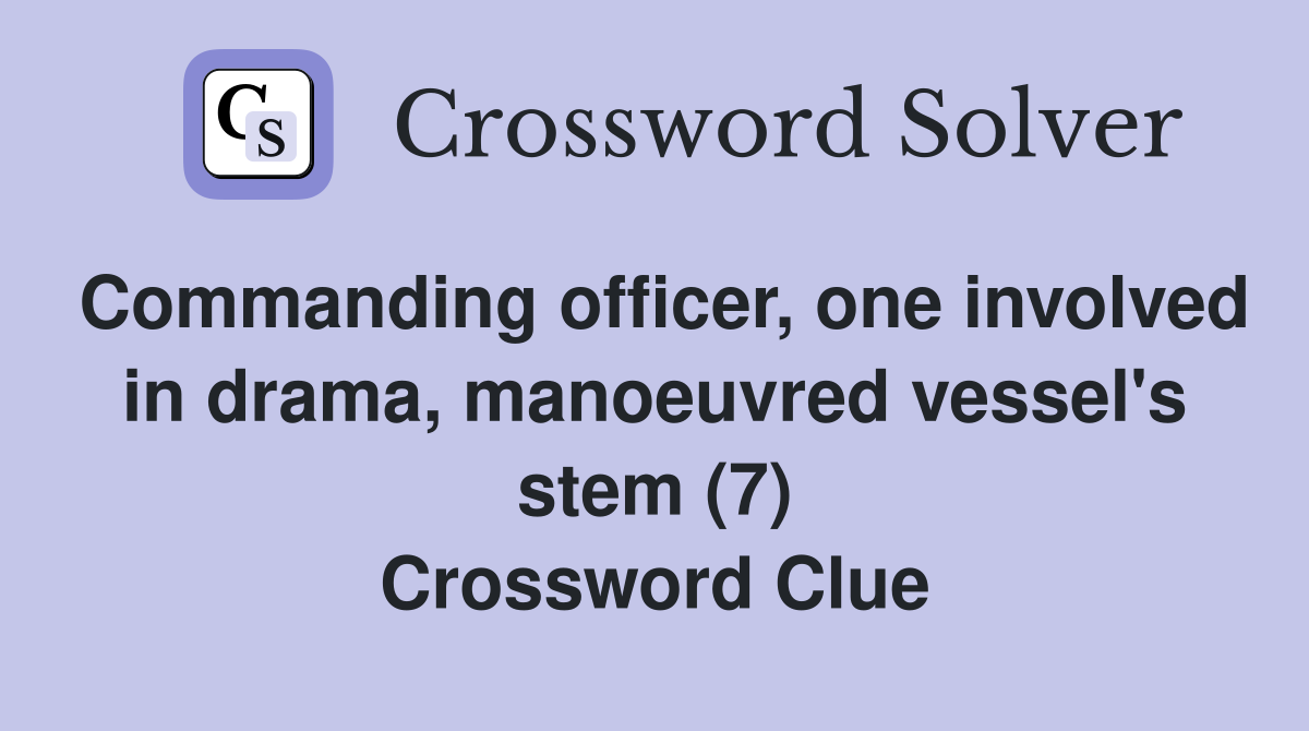 Commanding officer, one involved in drama, manoeuvred vessel's stem (7) Crossword Clue