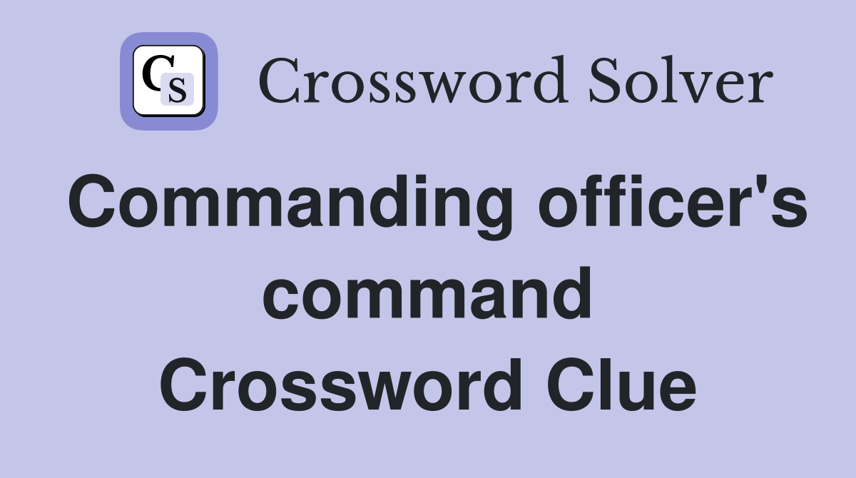Commanding officer's command Crossword Clue