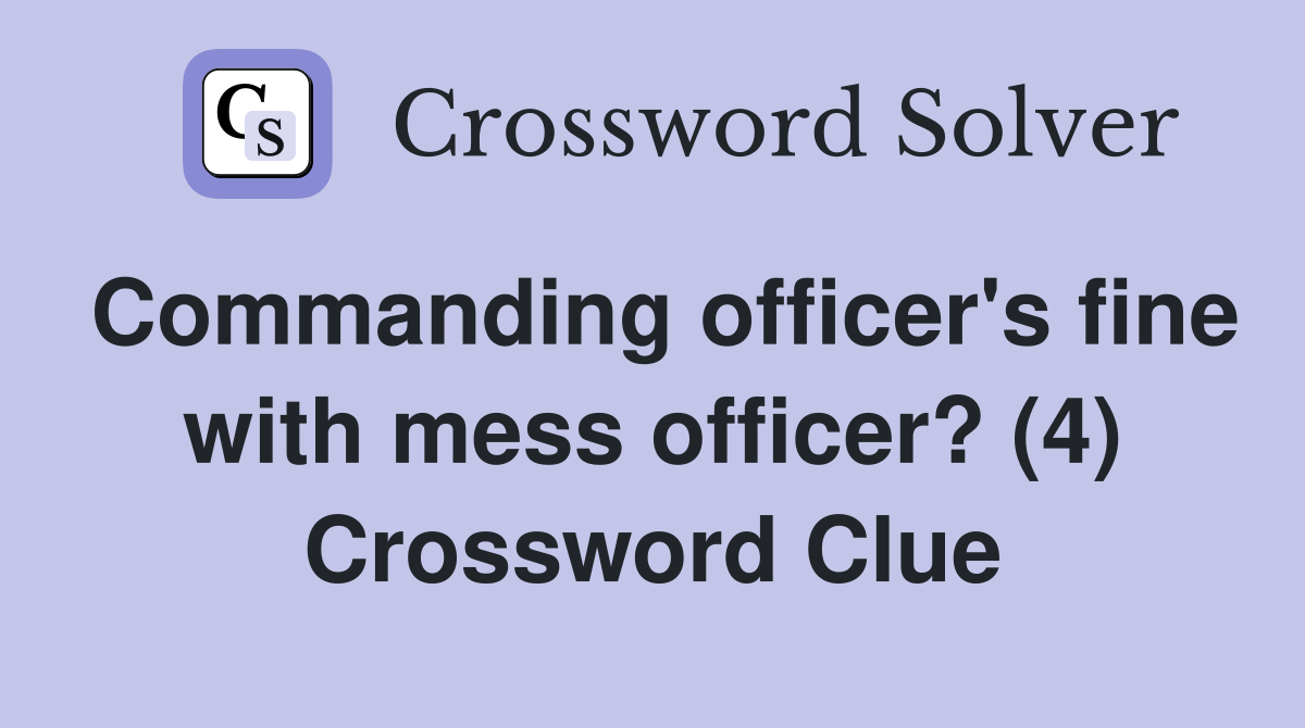 Commanding officer's fine with mess officer? (4) Crossword Clue