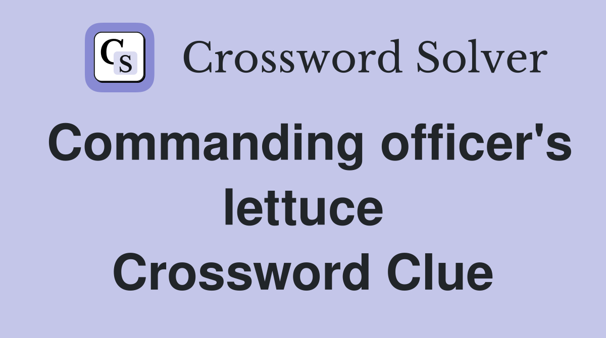 Commanding officer's lettuce Crossword Clue