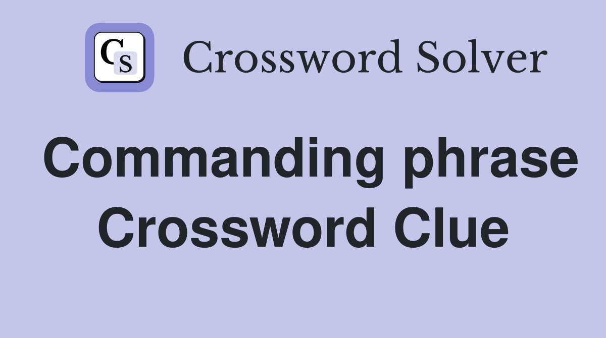 Commanding phrase Crossword Clue