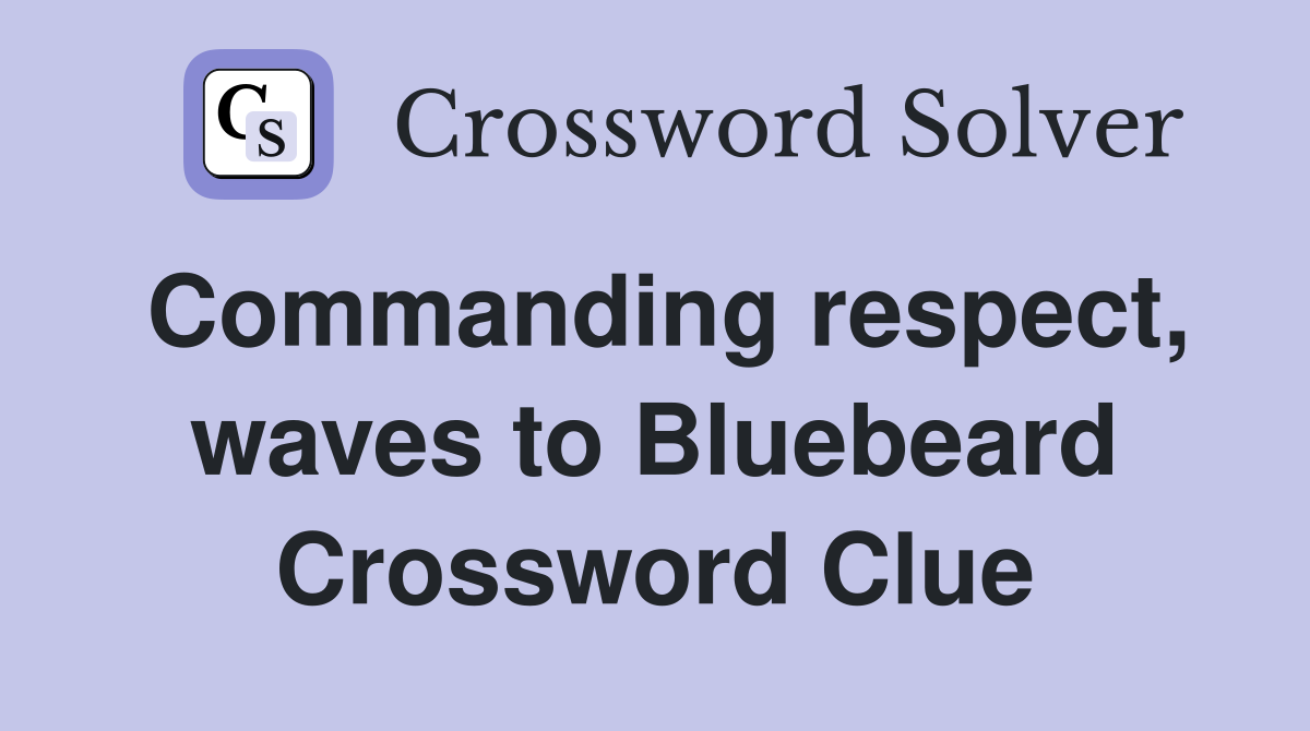 Commanding respect, waves to Bluebeard Crossword Clue
