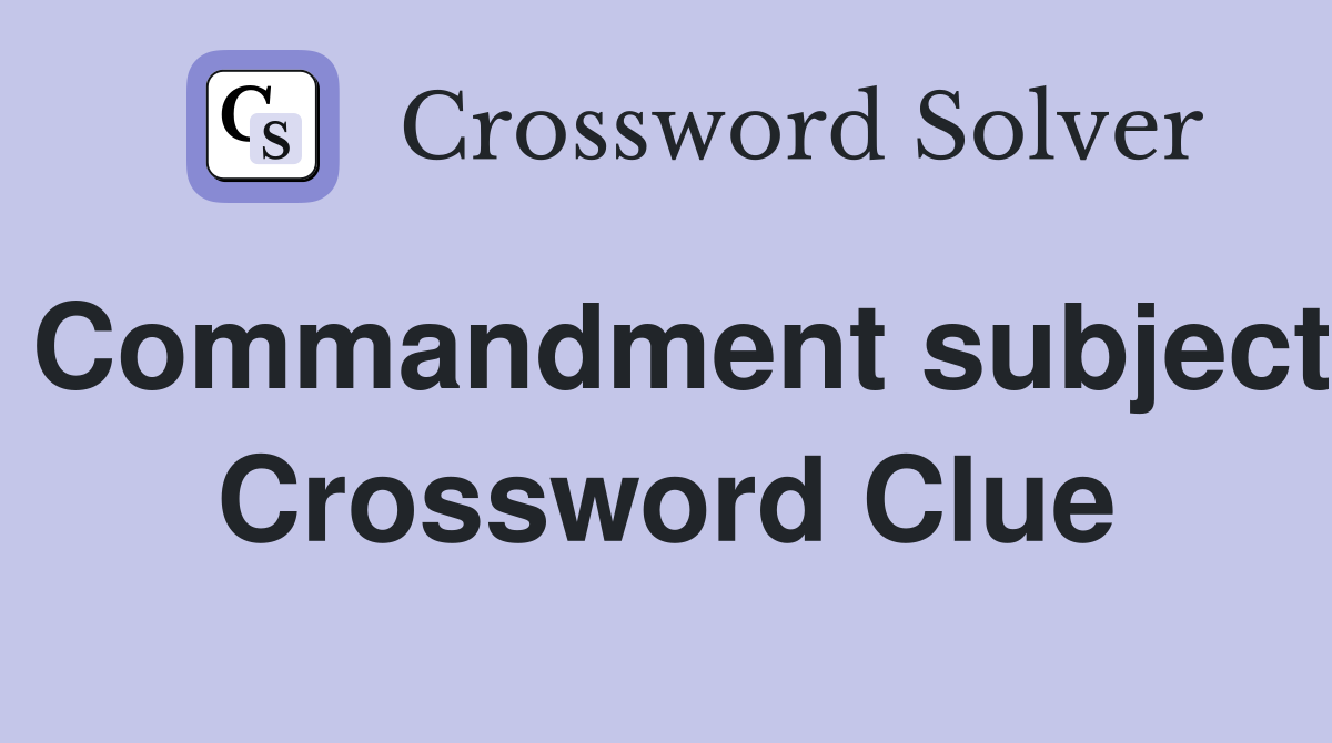 Commandment subject Crossword Clue