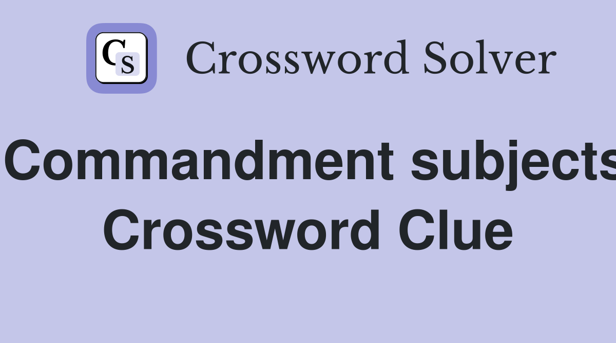 Commandment subjects Crossword Clue