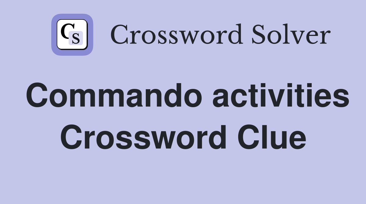 Commando activities Crossword Clue
