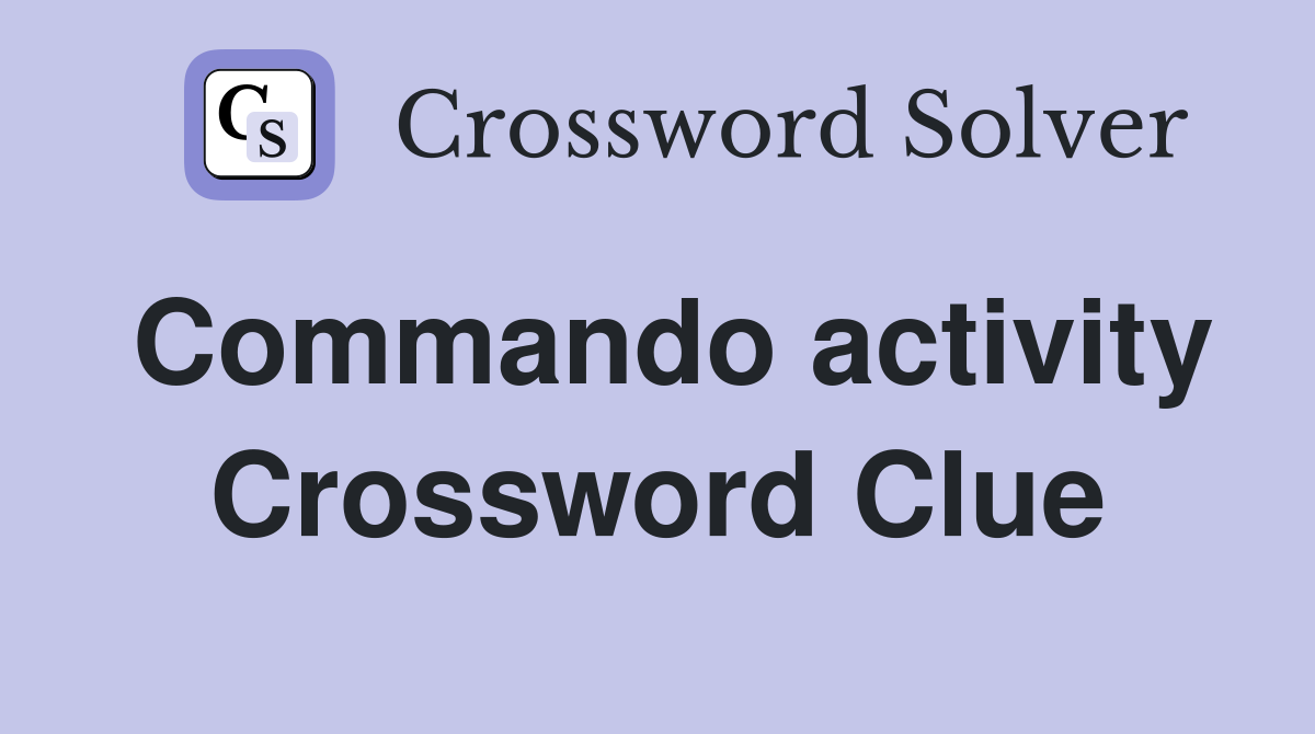 Commando activity Crossword Clue