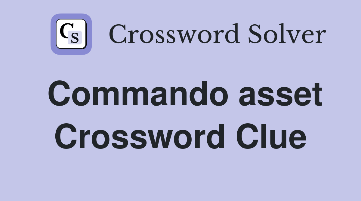 Commando asset Crossword Clue