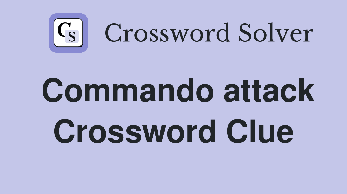 Commando attack Crossword Clue
