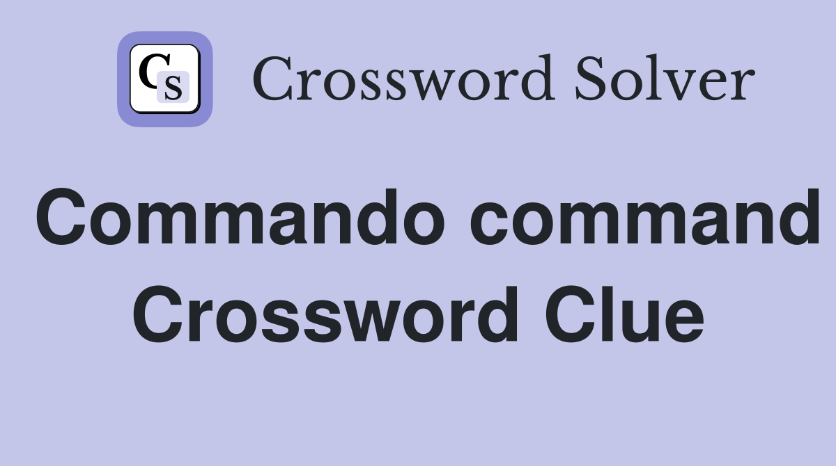 Commando command Crossword Clue