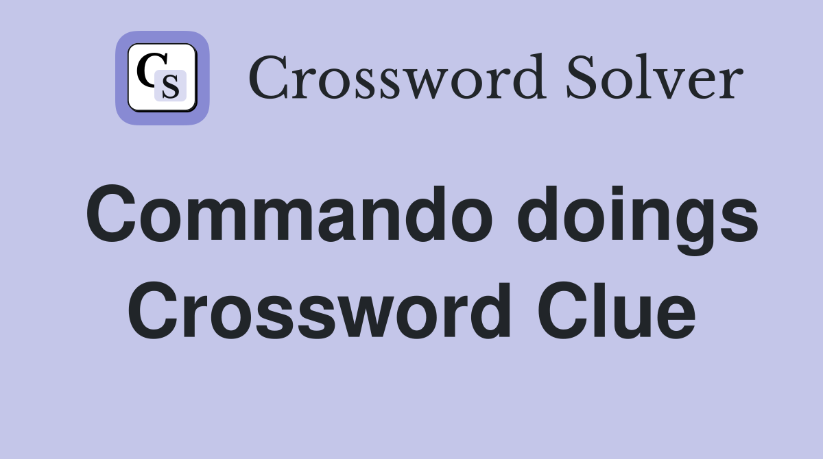 Commando doings Crossword Clue