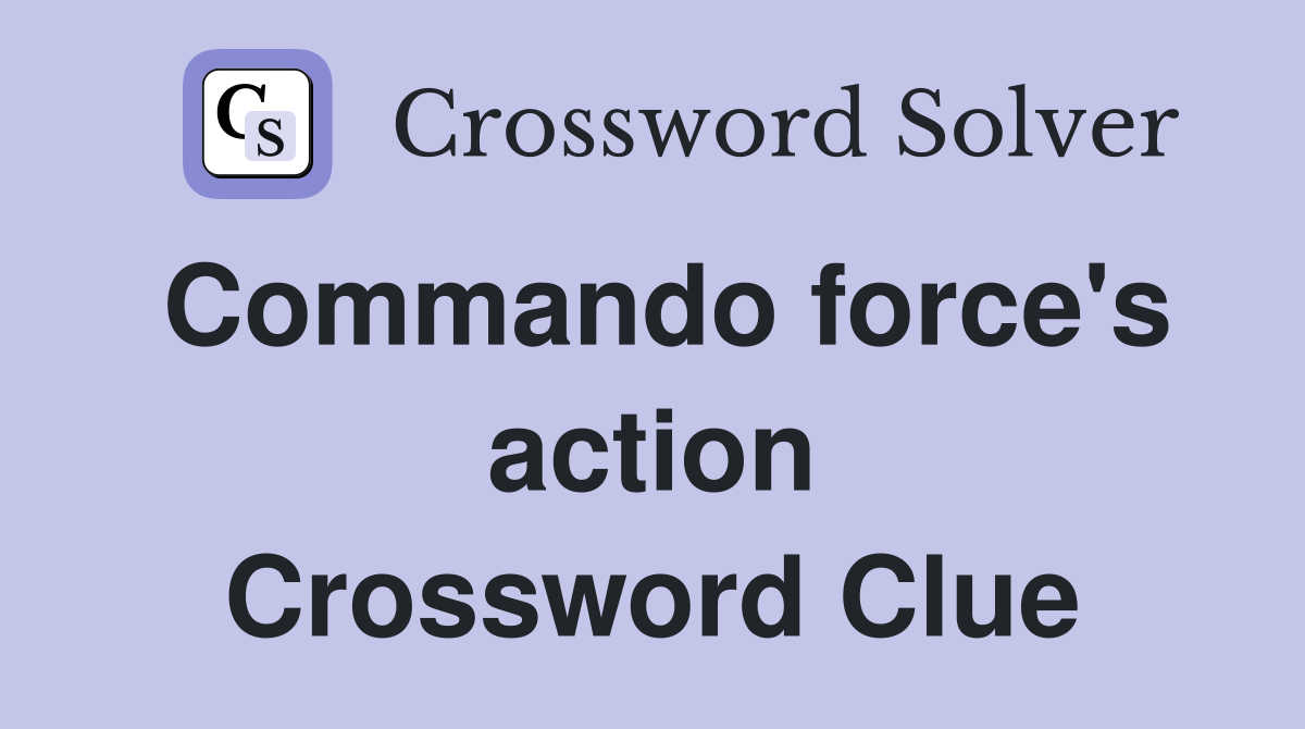 Commando force's action Crossword Clue