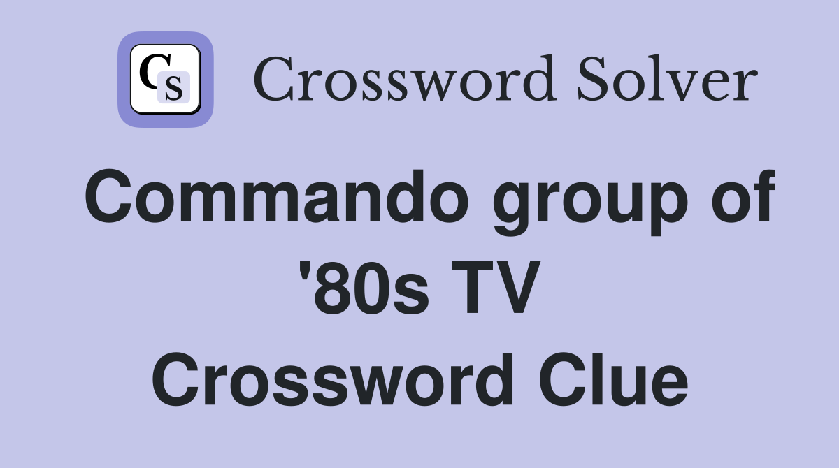 Commando group of '80s TV Crossword Clue