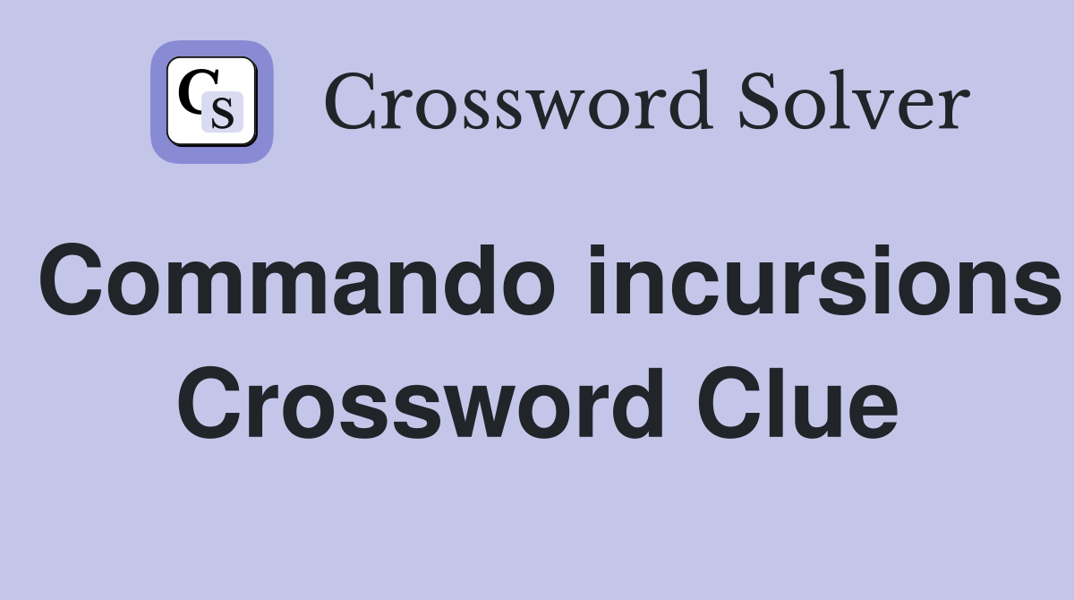 Commando incursions Crossword Clue