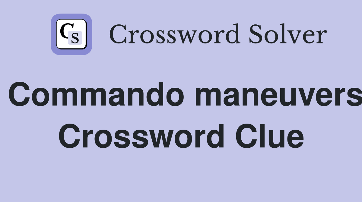 Commando maneuvers Crossword Clue